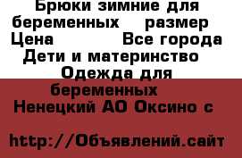 Брюки зимние для беременных 46 размер › Цена ­ 1 500 - Все города Дети и материнство » Одежда для беременных   . Ненецкий АО,Оксино с.